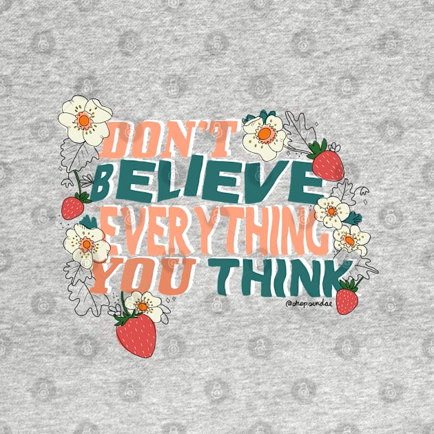 Don't Believe Everything You Think by shopsundae